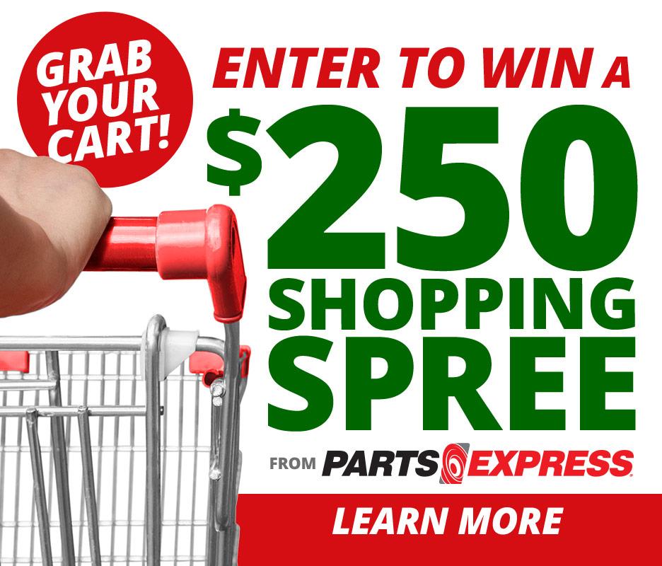 Grab your cart! Enter to win a $250 shopping spree from Parts Express! Learn More.